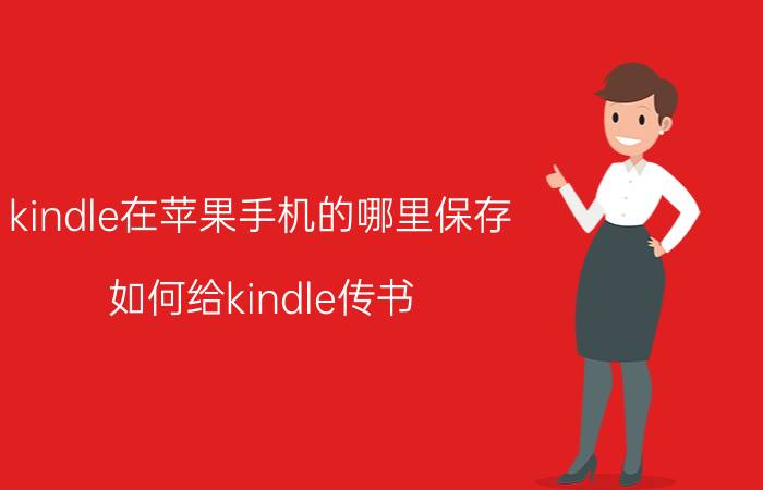 kindle在苹果手机的哪里保存 如何给kindle传书？